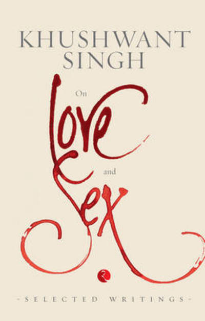 On Love and Sex: Selected Writings - Khushwant Singh - Books - Rupa & Co - 9788129124937 - July 1, 2014