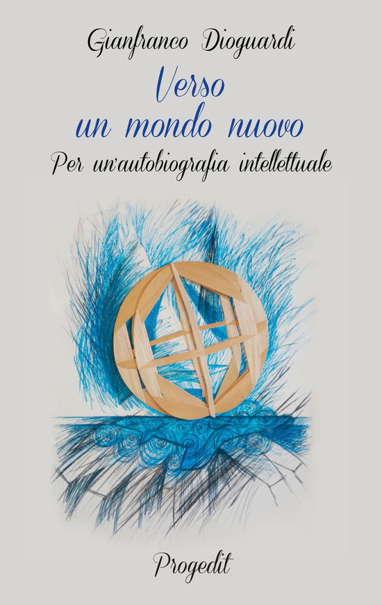 Cover for Gianfranco Dioguardi · Verso Un Mondo Nuovo. Per Un'autobiografia Intellettuale (Book)