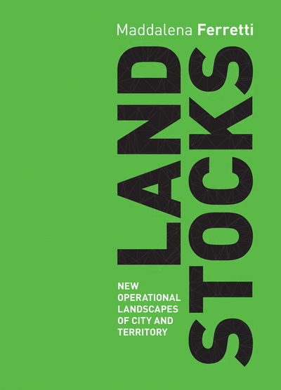 Cover for Ferretti, ,Maddalena · Land Stocks: New Operations Landscapes of City and Territory (Paperback Book) (2016)