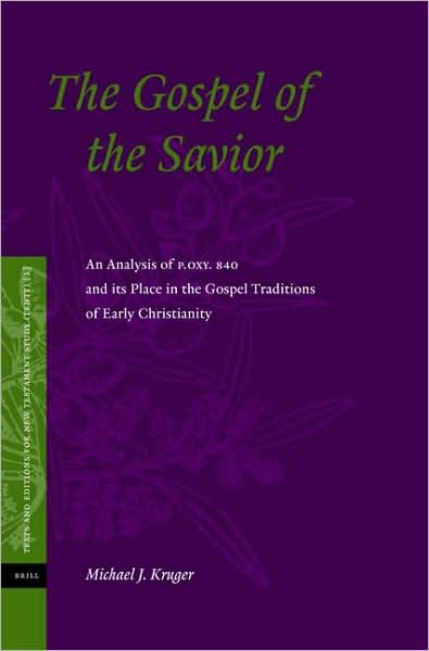 Cover for Michael J. Kruger · The Gospel of the Savior: an Analysis of P.oxy.840 and Its Place in the Gospel Traditions of Early Christianity (Texts and Editions for New Testament Study, Vol. 1) (Hardcover Book) (2005)