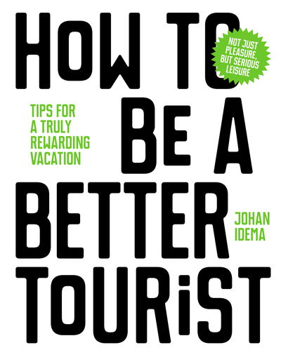 Cover for Johan Idema · How to be a Better Tourist: Tips for a Truly Rewarding Vacation (Hardcover Book) (2018)