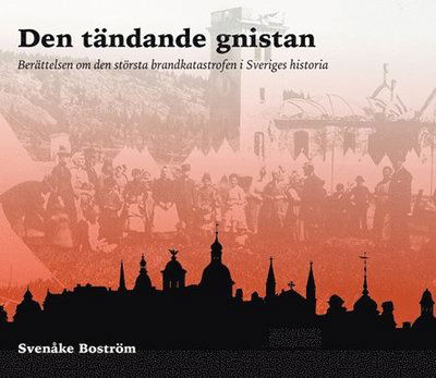 Cover for Svenåke Boström · Den tändande gnistan : berättelsen om den största brandkatastrofen i Sveriges historia (Bound Book) (2014)