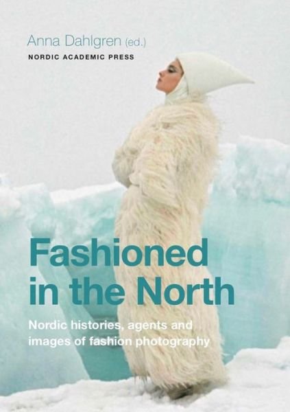 Cover for Anna Dahlgren (ed.) · Fashioned in the North: Nordic histories, agents and images of fashion photography (Paperback Book) (2020)