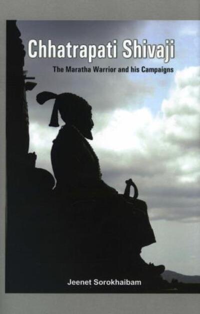 Chhatrapati Shivaji: The Maratha Warrior and His Campaigns - Jeenet Sorokhaibam - Books - VIJ Books (India) Pty Ltd - 9789382573937 - October 1, 2013