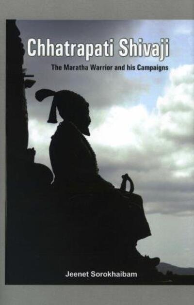Cover for Jeenet Sorokhaibam · Chhatrapati Shivaji: The Maratha Warrior and His Campaigns (Innbunden bok) (2013)