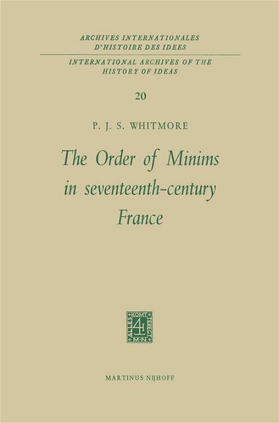 Cover for P.J.S. Whitmore · The Order of Minims in Seventeenth-Century France - International Archives of the History of Ideas / Archives Internationales d'Histoire des Idees (Pocketbok) [Softcover reprint of the original 1st ed. 1967 edition] (2011)