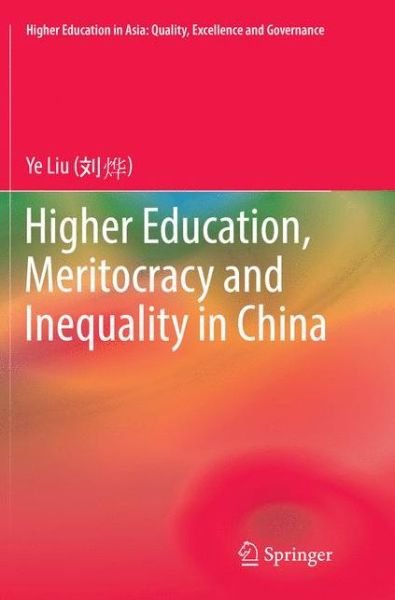 Cover for Ye Liu · Higher Education, Meritocracy and Inequality in China - Higher Education in Asia: Quality, Excellence and Governance (Paperback Bog) [Softcover reprint of the original 1st ed. 2016 edition] (2018)