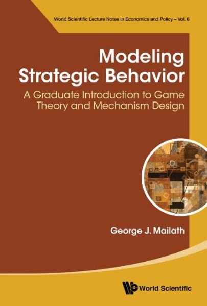 Cover for Mailath, George J (Univ Of Pennsylvania, Usa &amp; Australian National Univ, Australia) · Modeling Strategic Behavior: A Graduate Introduction To Game Theory And Mechanism Design - World Scientific Lecture Notes In Economics And Policy (Hardcover Book) (2019)