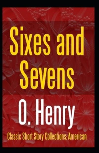 Cover for O Henry · Sixes and Sevens (Collection of 25 short stories): O. Henry (Short Stories, Classics, Literature) [Annotated] (Taschenbuch) (2022)