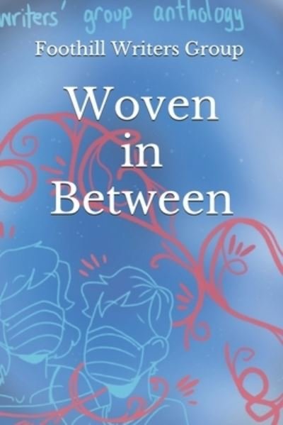 Woven in Between: A Writers Group Anthology - Foothill Writers - Boeken - Independently Published - 9798518099937 - 11 juni 2021