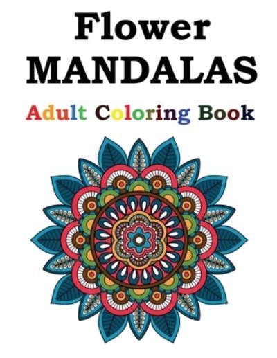 Cover for Flower Mandalas Publishing · Flower Mandalas Adult Coloring Book (Paperback Book) (2021)