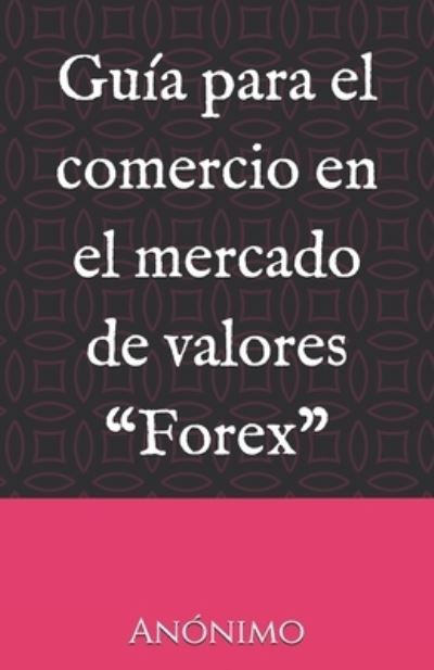 Cover for Anonimo Anonimo · Guía para el comercio en el mercado de valores &quot;Forex&quot; (Paperback Book) (2021)