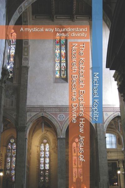 The Kabbalah Explains How Jesus of Nazareth Became Divine - Michael Harvey Koplitz - Bøker - Independently Published - 9798645706937 - 13. mai 2020