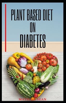 Plant Based Diet on Diabetes - Matilda Sean - Böcker - Independently Published - 9798646824937 - 18 maj 2020