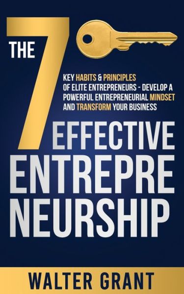 Cover for Walter Grant · The 7 Key Habits &amp; Principles of Elite Entrepreneurs - Develop a Powerful Entrepreneurial Mindset and Transform Your Business - Entrepreneurship (Paperback Book) (2020)