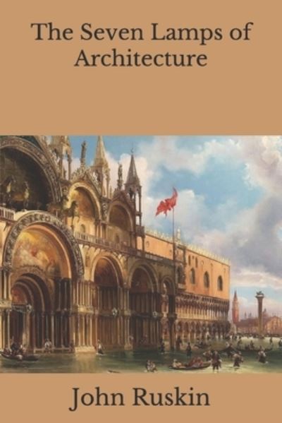 The Seven Lamps of Architecture - John Ruskin - Books - Independently Published - 9798684428937 - September 14, 2020