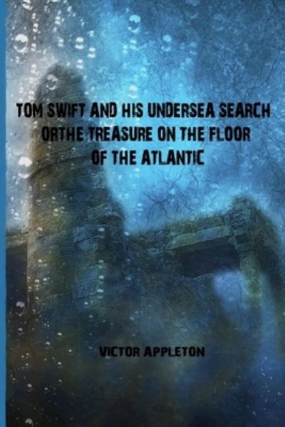 Cover for Victor Appleton · Tom Swift and His Undersea Search or the Treasure on the Floor of the Atlantic (Taschenbuch) (2021)