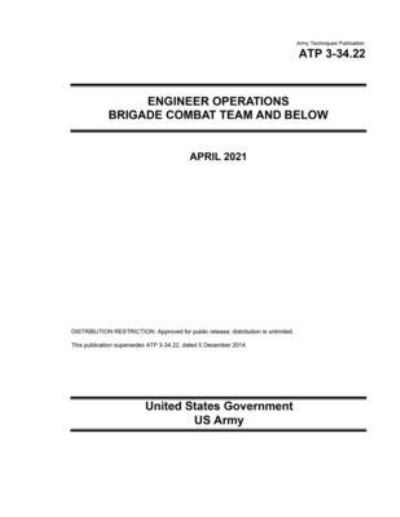 Cover for United States Government Us Army · Army Techniques Publication ATP 3-34.22 Engineer Operations - Brigade Combat Team and Below April 2021 (Paperback Book) (2021)