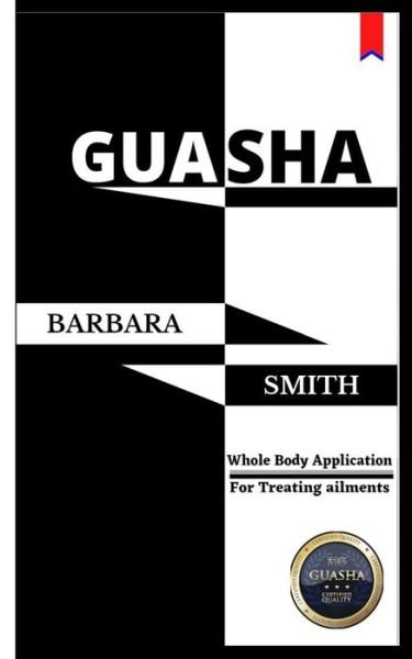 Gua Sha: Whole Body Application / For treating ailments - Barbara Smith - Bücher - Independently Published - 9798746760937 - 30. April 2021
