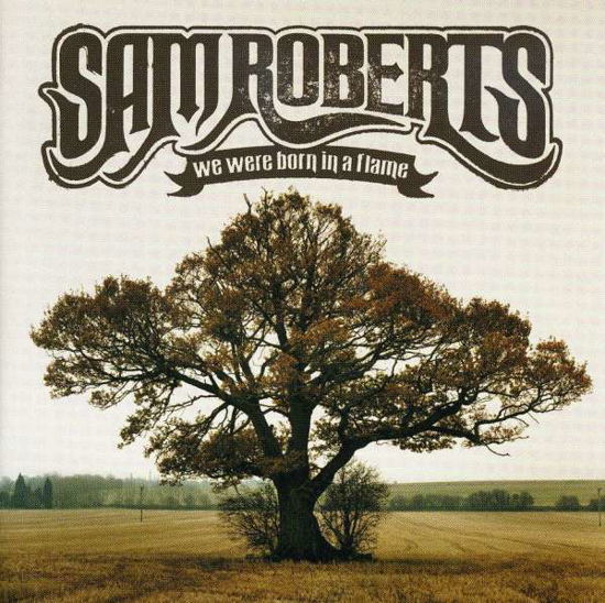 We Were Born in a Flame - Sam Roberts - Music - Universal - 0602498630938 - March 11, 2011