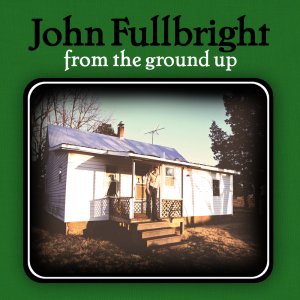 From the Ground Up - John Fullbright - Musik - FOLK/COUNTRY - 0794504072938 - 7. marts 2013