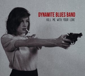 Cover for Dynamite Blues Band · Kill Me With Your Love (CD) (2016)