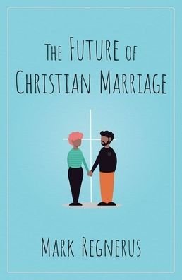 The Future of Christian Marriage - Regnerus, Mark (Professor of Sociology, Professor of Sociology, University of Texas at Austin) - Livros - Oxford University Press Inc - 9780190064938 - 22 de setembro de 2020