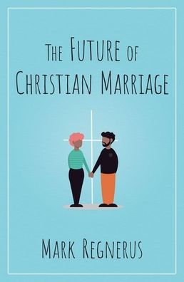 Cover for Regnerus, Mark (Professor of Sociology, Professor of Sociology, University of Texas at Austin) · The Future of Christian Marriage (Hardcover Book) (2020)