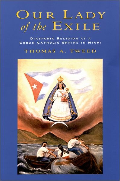 Cover for Tweed, Thomas A. (Associate Professor of Religious Studies, Associate Professor of Religious Studies, University of North Carolina) · Our Lady of the Exile: Diasporic Religion at a Cuban Catholic Shrine in Miami - Religion in America (Paperback Bog) (2002)