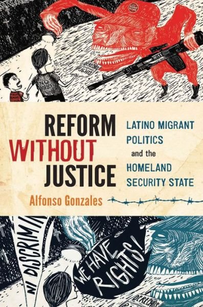 Cover for Gonzales, Alfonso (Assistant Professor of Political Science, Assistant Professor of Political Science, Lehman College, City University New York) · Reform Without Justice: Latino Migrant Politics and the Homeland Security State (Paperback Book) (2013)
