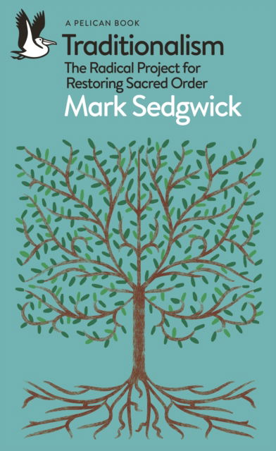 Traditionalism: The Radical Project for Restoring Sacred Order - Pelican Books - Mark Sedgwick - Books - Penguin Books Ltd - 9780241487938 - March 6, 2025