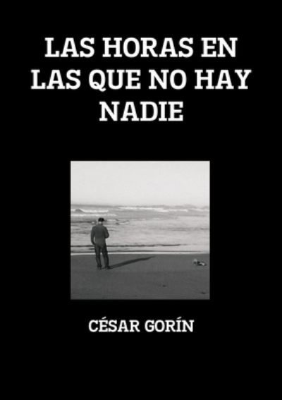 Cover for César Gorín · Las Horas en Las Que No Hay Nadie (Paperback Book) (2020)