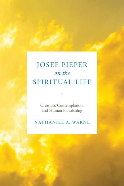 Cover for Nathaniel A. Warne · Josef Pieper on the Spiritual Life: Creation, Contemplation, and Human Flourishing (Hardcover Book) (2023)