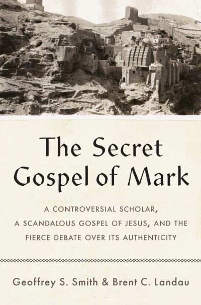 Cover for Geoffrey S. Smith · The Secret Gospel of Mark: A Controversial Scholar, a Scandalous Gospel of Jesus, and the Fierce Debate over Its Authenticity (Hardcover Book) (2023)