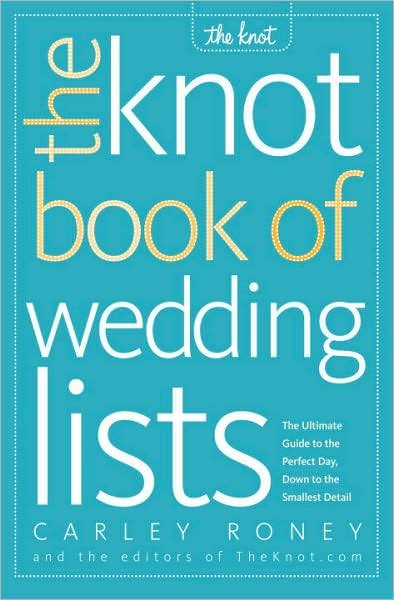 The Knot Book of Wedding Lists: The Ultimate Guide to the Perfect Day, Down to the Smallest Detail - Carley Roney - Books - Random House USA Inc - 9780307341938 - December 26, 2007
