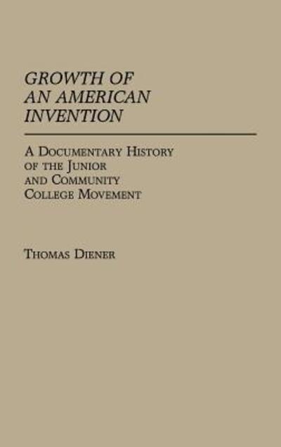 Cover for Thomas Diener · Growth of an American Invention: A Documentary History of the Junior and Community College Movement (Hardcover Book) (1986)
