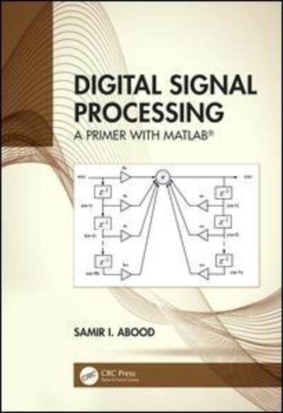 Cover for Abood, Samir I. (Prairie View A&amp;M University, Texas, USA) · Digital Signal Processing: A Primer With MATLAB® (Hardcover Book) (2020)