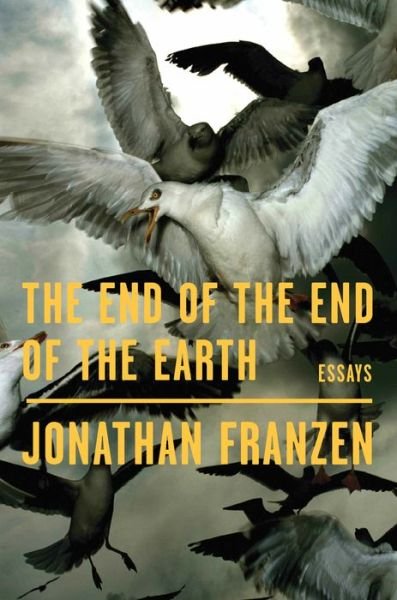 Cover for Jonathan Franzen · The End of the End of the Earth: Essays (Inbunden Bok) (2018)