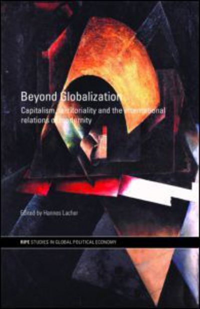 Cover for Lacher, Hannes (York University, Canada) · Beyond Globalization: Capitalism, Territoriality and the International Relations of Modernity - RIPE Series in Global Political Economy (Hardcover Book) (2006)