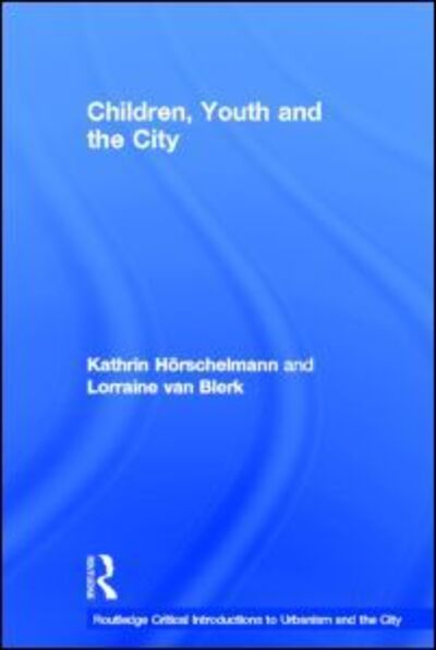 Cover for Horschelmann, Kathrin (University of Durham, UK) · Children, Youth and the City - Routledge Critical Introductions to Urbanism and the City (Hardcover Book) (2011)