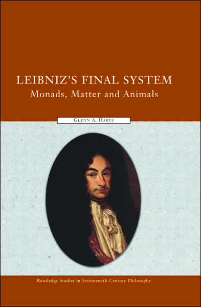 Cover for Glenn A. Hartz · Leibniz's Final System: Monads, Matter, and Animals - Routledge Studies in Seventeenth-Century Philosophy (Hardcover Book) (2006)