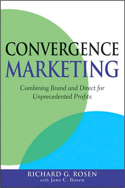 Cover for Rosen, Richard (Founder, President, and CEO of ROSEN) · Convergence Marketing: Combining Brand and Direct Marketing for Unprecedented Profits (Hardcover Book) (2009)