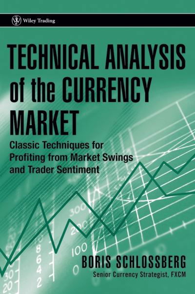 Technical Analysis of the Currency Market: Classic Techniques for Profiting from Market Swings and Trader Sentiment - Wiley Trading - Boris Schlossberg - Böcker - John Wiley & Sons Inc - 9780471745938 - 26 maj 2006