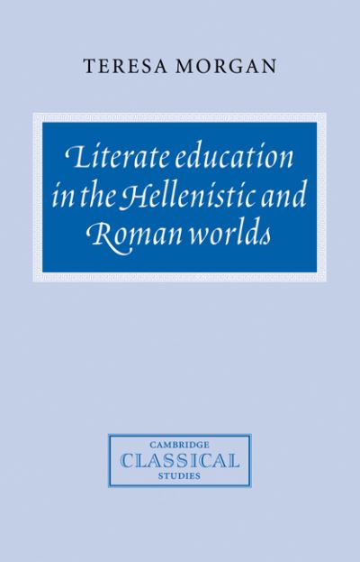 Cover for Morgan, Teresa (University of Oxford) · Literate Education in the Hellenistic and Roman Worlds - Cambridge Classical Studies (Paperback Book) (2007)