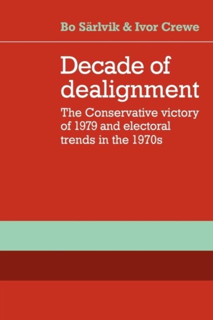 Cover for Bo Sarlvik · Decade of Dealignment: The Conservative Victory of 1979 and Electoral Trends in the 1970s (Paperback Book) (2010)