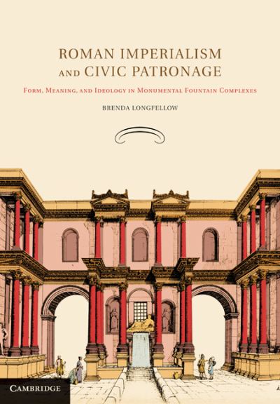 Cover for Longfellow, Brenda (University of Iowa) · Roman Imperialism and Civic Patronage: Form, Meaning, and Ideology in Monumental Fountain Complexes (Hardcover Book) (2010)