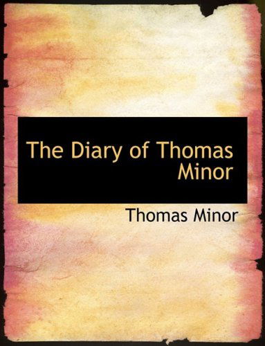 The Diary of Thomas Minor - Thomas Minor - Books - BiblioLife - 9780554921938 - August 21, 2008