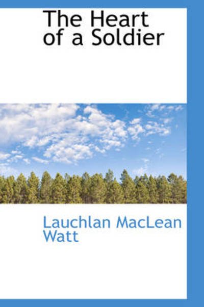 Cover for Lauchlan Maclean Watt · The Heart of a Soldier (Paperback Book) (2009)