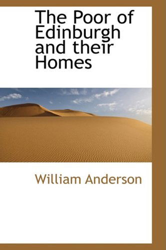 The Poor of Edinburgh and Their Homes - William Anderson - Books - BiblioLife - 9780559939938 - January 28, 2009