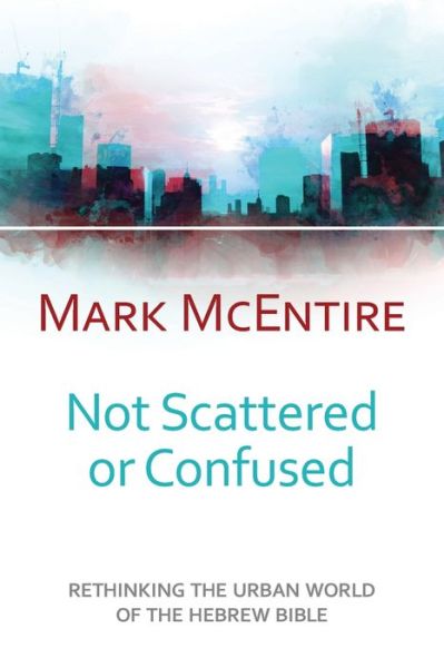 Cover for Mark McEntire · Not Scattered or Confused : Rethinking the Urban World of the Hebrew Bible (Paperback Book) (2019)